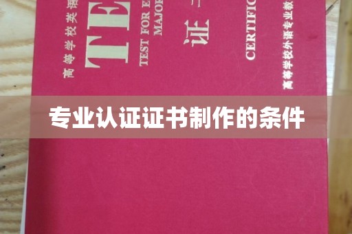 南头专业认证证书制作的条件
