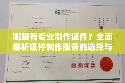 南郑哪里有专业制作证件？全面解析证件制作服务的选择与注意事项